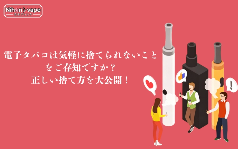 電子タバコは気軽に捨てられないことをご存知ですか？正しい捨て方を大公開！